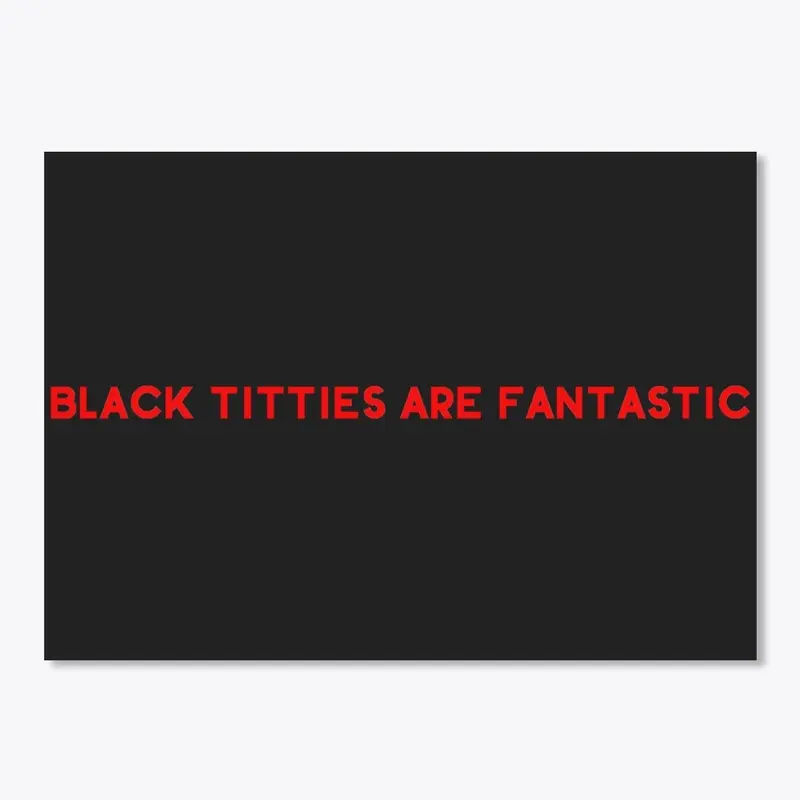 Black Titties are Fantastic 